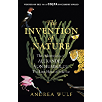 The Invention of Nature: The Adventures of Alexander von Humboldt- the Lost Hero of Science: Costa &amp- Royal Society Prize…